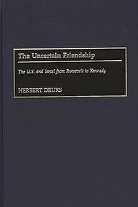 The Uncertain Friendship The U.S. and Israel from Roosevelt to Kennedy