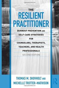 The Resilient Practitioner Burnout Prevention and Self-Care Strategies for Counselors, Therapists, Teachers, and Health Profes
