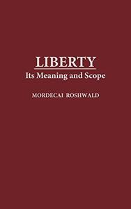 Liberty Its Meaning and Scope (Contributions in Philosophy)
