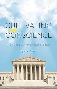 Cultivating Conscience How Good Laws Make Good People