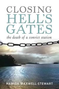 Closing Hell's Gates The Life and Death of a Convict Station