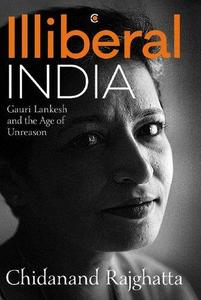 Illiberal India Gauri Lankesh and the Age of Unreason