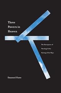 Three Powers in Heaven The Emergence of Theology and the Parting of the Ways