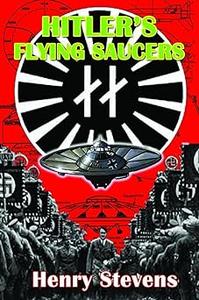 Hitler's Flying Saucers A Guide to German Flying Discs of the Second World War New Edition Ed 2
