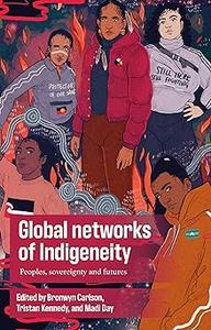 Global networks of Indigeneity Peoples, sovereignty and futures