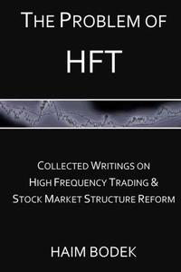The Problem of HFT – Collected Writings on High Frequency Trading & Stock Market Structure Reform