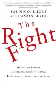 The Right Fight How Great Leaders Use Healthy Conflict to Drive Performance, Innovation, and Value