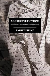 Aggressive Fictions Reading the Contemporary American Novel