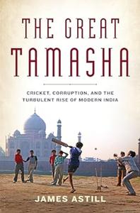 Great Tamasha, The Cricket, Corruption And The Turbulent Rise Of Modern India