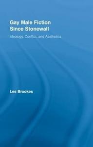 Gay Male Fiction Since Stonewall Ideology, Conflict, and Aesthetics