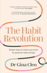 The Habit Revolution  Simple Steps to Rewire Your Brain for Powerful Habit Change