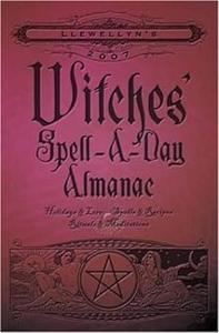 Llewellyn’s 2007 Witches’ Spell-A-Day Almanac holidays & lore, spells & recipes, rituals & meditations