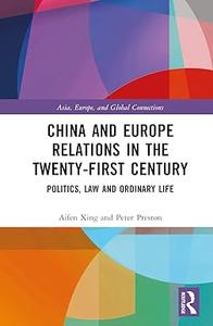 China and Europe Relations in the Twenty–First Century Politics, Law and Ordinary Life