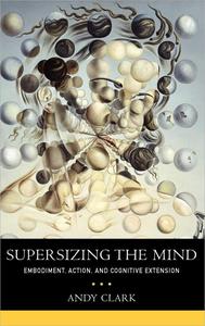 Supersizing the Mind Embodiment, Action, and Cognitive Extension