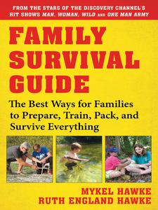 Family Survival Guide The Best Ways for Families to Prepare, Train, Pack, and Survive Everything