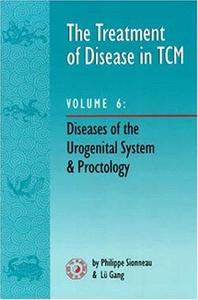 The Treatment of Disease in TCM V6  Diseases of the Urogenital System & Proctology