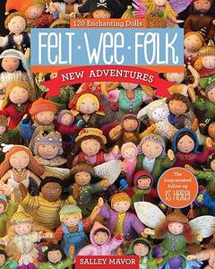 Felt Wee Folk – New Adventures 120 Enchanting Dolls (2024)