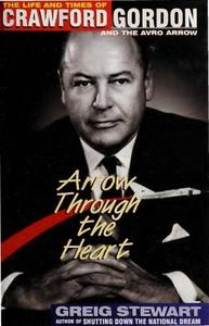 Arrow Through the Heart The Life and Times of Crawford Gordon and the Avro Arrow