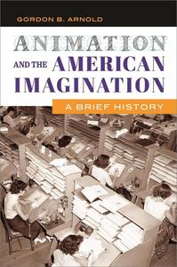 Animation and the American Imagination A Brief History
