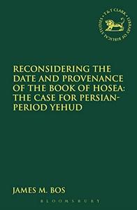 Reconsidering the Date and Provenance of the Book of Hosea The Case for Persian–Period Yehud