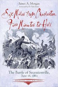 Six Miles from Charleston, Five Minutes to Hell The Battle of Seccessionville, June 16, 1862