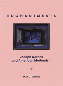 Enchantments Joseph Cornell and American Modernism