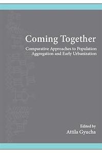 Coming Together Comparative Approaches to Population Aggregation and Early Urbanization