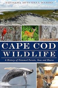 Cape Cod Wildlife A History of Untamed Forests, Seas and Shores