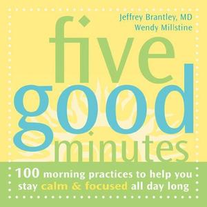 Five Good Minutes 100 Morning Practices to Help You Stay Calm and Focused All Day Long