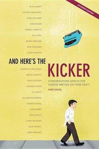 And Here's the Kicker Conversations With 21 Top Humor Writers on Their Craft
