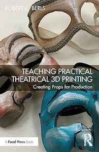 Teaching Practical Theatrical 3D Printing Creating Props for Production