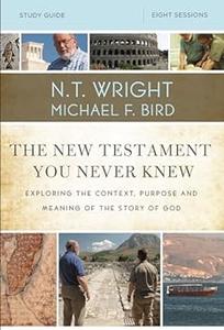 The New Testament You Never Knew Bible Study Guide Exploring the Context, Purpose, and Meaning of the Story of God