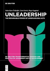 Unleadership The Remarkable Power of Unremarkable Acts