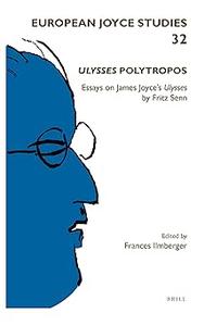 Ulysses Polytropos Essays on James Joyce's Ulysses by Fritz Senn