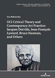 UCI Critical Theory and Contemporary Art Practice Jacques Derrida, Jean–François Lyotard, Bruce Nauman, and Others