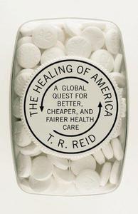 The Healing of America A Global Quest for Better, Cheaper, and Fairer Health Care