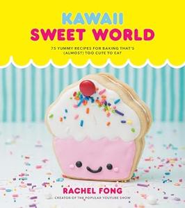 Kawaii Sweet World Cookbook 75 Yummy Recipes for Baking That's (Almost) Too Cute to Eat (2024)