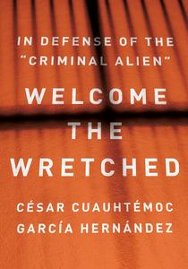 Welcome the Wretched In Defense of the Criminal Alien