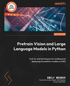 Pretrain Vision and Large Language Models in Python End–to–end techniques for building and deploying foundation models (repost