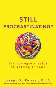 Still Procrastinating The No Regrets Guide to Getting It Done