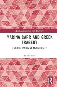 Marina Carr and Greek Tragedy Feminist Myths of Monstrosity
