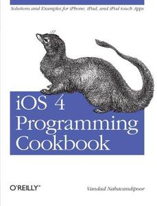 IOS 4 programming cookbook [solutions and examples for iPhone, iPad, and iPod touch apps]