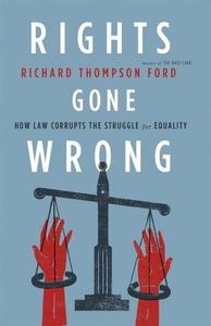 Rights Gone Wrong How Law Corrupts the Struggle for Equality