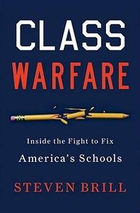 Class Warfare Inside the Fight to Fix America’s Schools