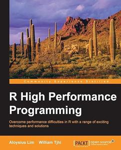 R High Performance Programming Overcome Performance Difficulties in R With a Range of Exciting Techniques and Solutions