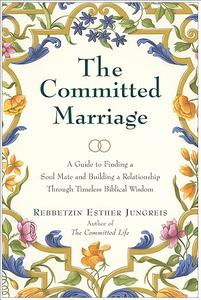 The Committed Marriage A Guide to Finding a Soul Mate and Building a Relationship Through Timeless Biblical Wisdom