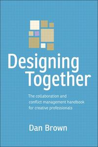 Designing Together The collaboration and conflict management handbook for creative professionals