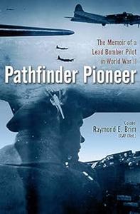 Pathfinder Pioneer The Memoir of a Lead Bomber Pilot in World War II (2024)