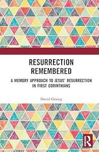 Resurrection Remembered A Memory Approach to Jesus' Resurrection in First Corinthians