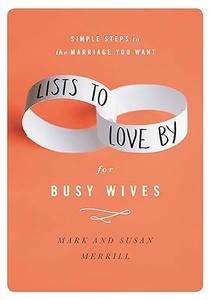 Lists to Love By for Busy Wives Simple Steps to the Marriage You Want